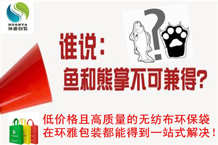 谁说鱼和熊掌不可兼得？低价格且高质量的无纺布环保袋环雅包装都可为您提供！